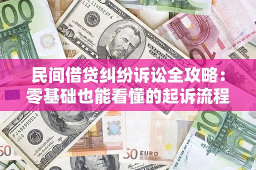 武汉民间借贷纠纷诉讼全攻略：零基础也能看懂的起诉流程与证据整理指南
