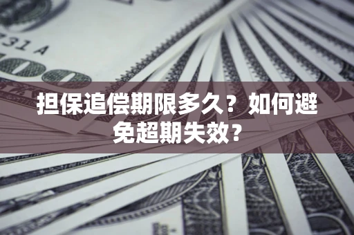 武汉担保追偿期限多久?如何避免超期失效? 武汉担保追偿期限多久?如何避免超期失效?