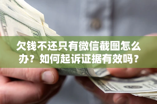 武汉欠钱不还只有微信截图怎么办？如何起诉证据有效吗？