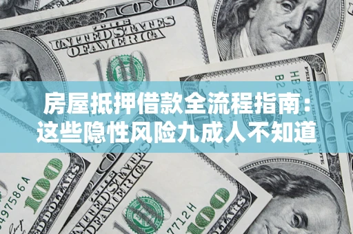 武汉房屋抵押借款全流程指南：这些隐性风险九成人不知道