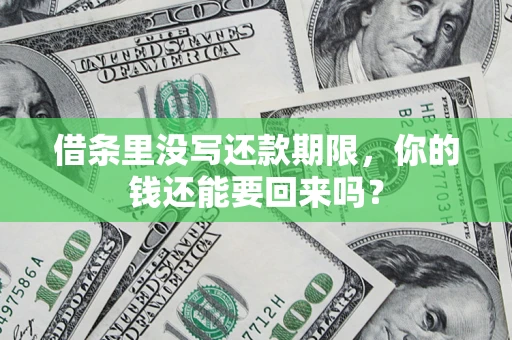 武汉借条里没写还款期限，你的钱还能要回来吗？