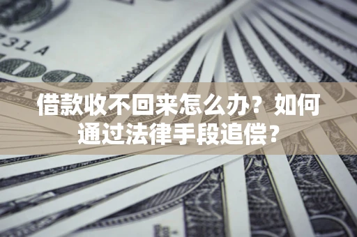武汉借款收不回来怎么办？如何通过法律手段追偿？