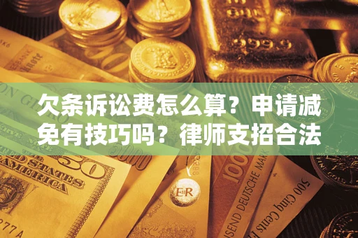 武汉欠条诉讼费怎么算？申请减免有技巧吗？律师支招合法省钱