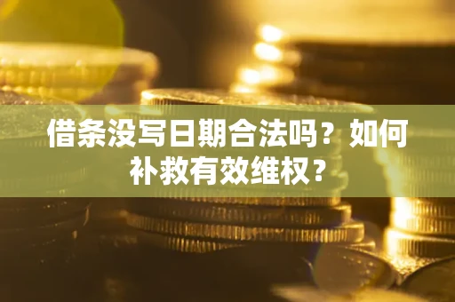 武汉借条没写日期合法吗？如何补救有效维权？