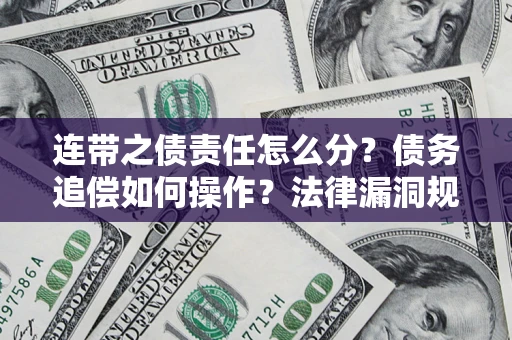武汉连带之债责任怎么分？债务追偿如何操作？法律漏洞规避指南