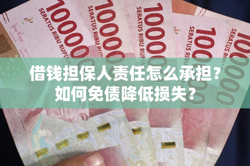 武汉借钱担保人责任怎么承担？如何免债降低损失？
