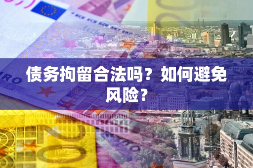 武汉债务拘留合法吗？如何避免风险？