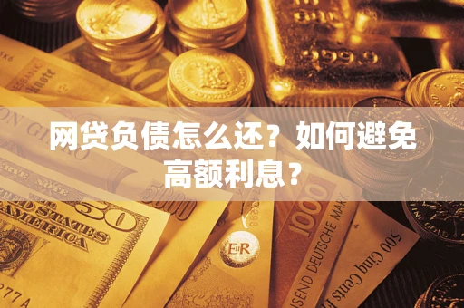武汉网贷负债怎么还？如何避免高额利息？