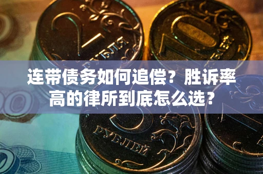 武汉连带债务如何追偿？胜诉率高的律所到底怎么选？