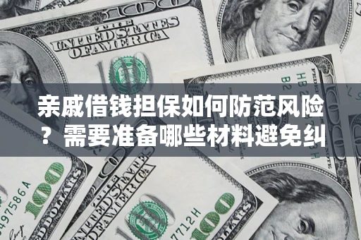 武汉亲戚借钱担保如何防范风险？需要准备哪些材料避免纠纷？