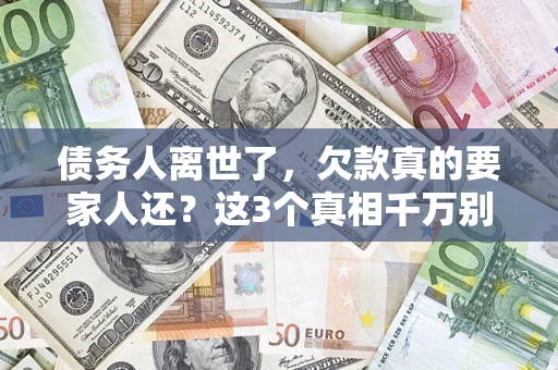 武汉债务人离世了，欠款真的要家人还？这3个真相千万别弄错
