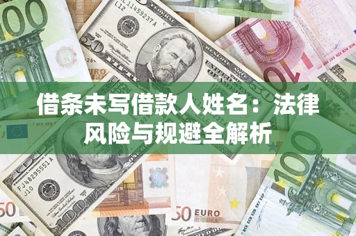 武汉借条未写借款人姓名：法律风险与规避全解析