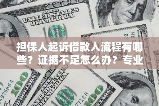 武汉担保人起诉借款人流程有哪些？证据不足怎么办？专业律师解答