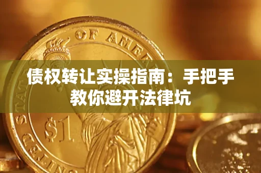 武汉债权转让实操指南：手把手教你避开法律坑