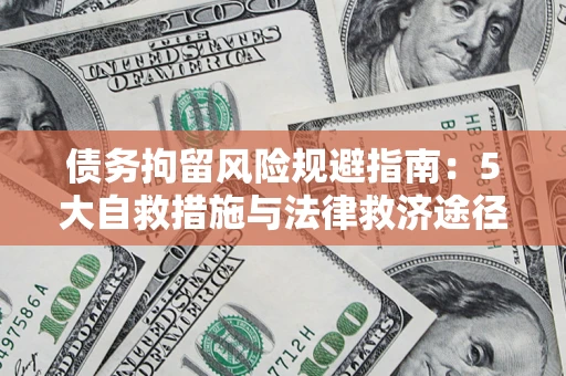 武汉债务拘留风险规避指南：5大自救措施与法律救济途径
