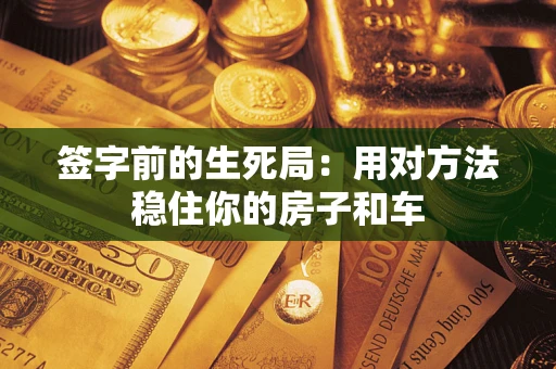 武汉签字前的生死局：用对方法稳住你的房子和车
