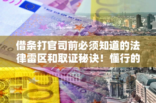 武汉借条打官司前必须知道的法律雷区和取证秘诀！懂行的人已经留好这些证据