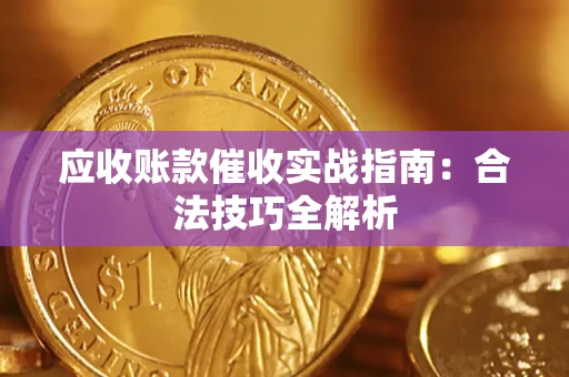 武汉应收账款催收实战指南：合法技巧全解析