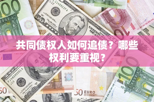 武汉共同债权人如何追债？哪些权利要重视？