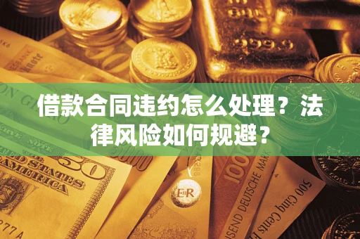 武汉借款合同违约怎么处理？法律风险如何规避？