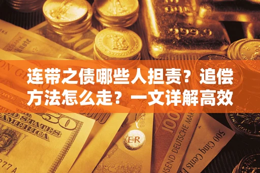 武汉连带之债哪些人担责？追偿方法怎么走？一文详解高效维权流程