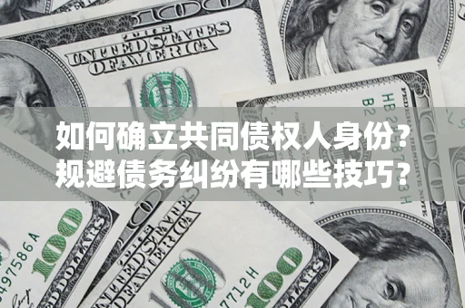 武汉如何确立共同债权人身份？规避债务纠纷有哪些技巧？