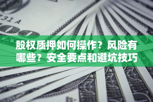 武汉股权质押如何操作？风险有哪些？安全要点和避坑技巧？