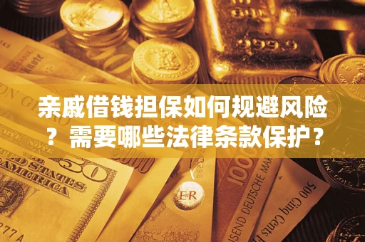 武汉亲戚借钱担保如何规避风险？需要哪些法律条款保护？
