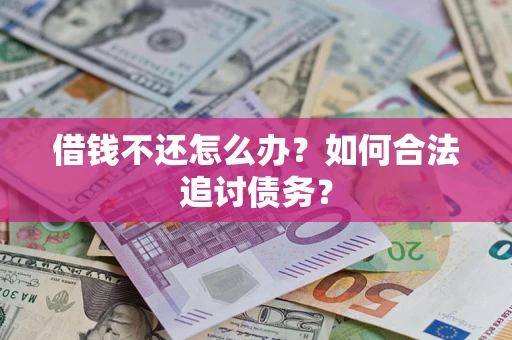 武汉借钱不还怎么办？如何合法追讨债务？