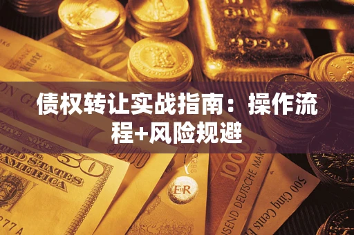 武汉债权转让实战指南：操作流程+风险规避