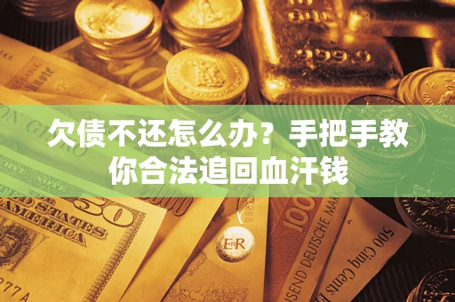 武汉欠债不还怎么办?手把手教你合法追回血汗钱 武汉欠债不还怎么办?手把手教你合法追回血汗钱