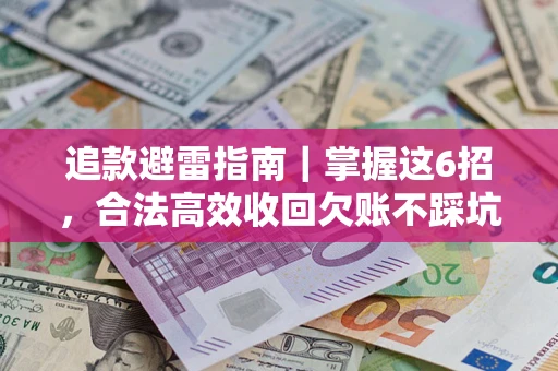 武汉追款避雷指南｜掌握这6招，合法高效收回欠账不踩坑