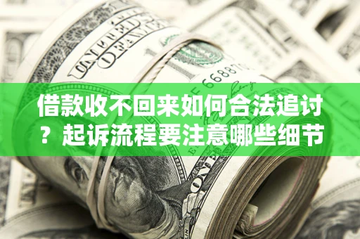 武汉借款收不回来如何合法追讨？起诉流程要注意哪些细节？