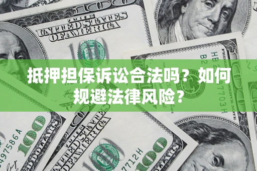武汉抵押担保诉讼合法吗？如何规避法律风险？