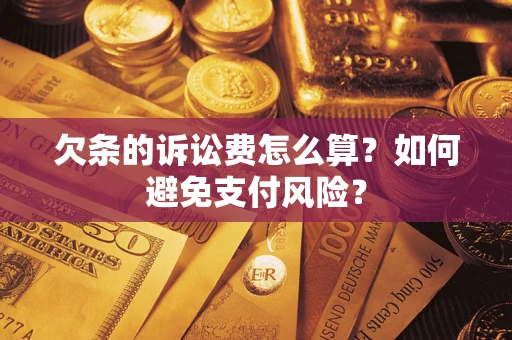 武汉欠条的诉讼费怎么算？如何避免支付风险？