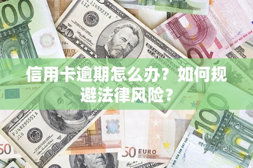 武汉信用卡逾期怎么办？如何规避法律风险？