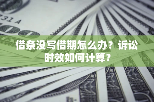 武汉借条没写借期怎么办？诉讼时效如何计算？