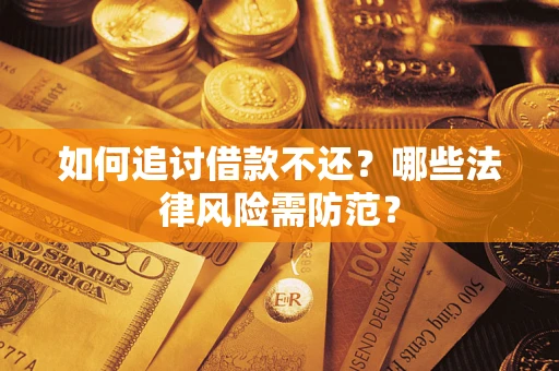 武汉如何追讨借款不还？哪些法律风险需防范？